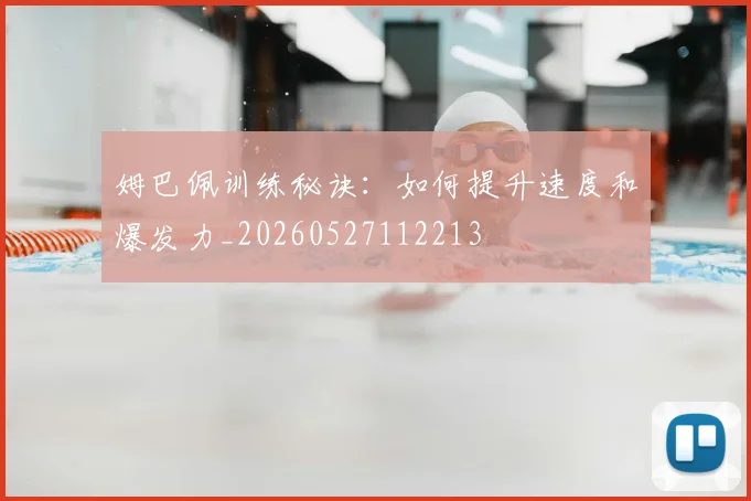 姆巴佩训练秘诀：如何提升速度和爆发力_20260527112213